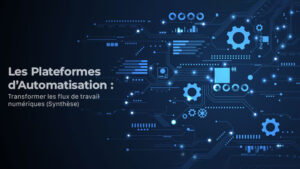 Les Plateformes d’Automatisation Transformer les flux de travail numériques (Synthèse)
